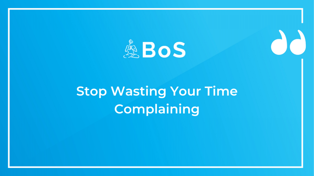 Stop Wasting Your Time Complaining 
